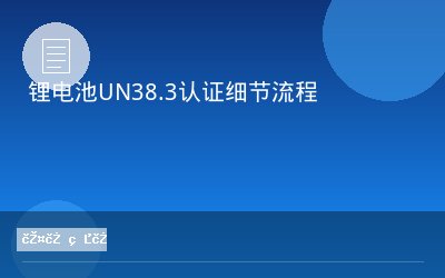 锂电池UN38.3认证细节流程