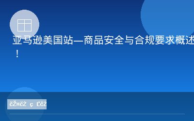亚马逊美国站—商品安全与合规要求概述！