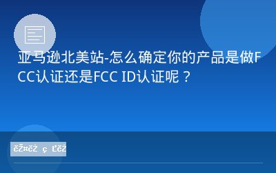 亚马逊北美站-怎么确定你的产品是做FCC认证还是FCC ID认证呢？