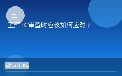 工厂3C审查时应该如何应对？