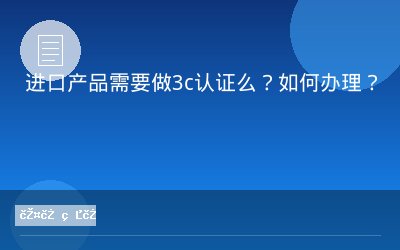 进口产品需要做3c认证么？如何办理？