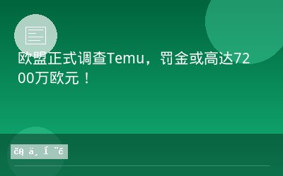 欧盟正式调查Temu，罚金或高达7200万欧元！