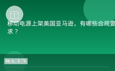 移动电源上架美国亚马逊，有哪些合规要求？